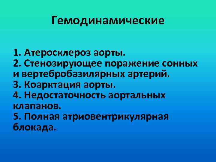 Гемодинамические 1. Атеросклероз аорты. 2. Стенозирующее поражение сонных и вертебробазилярных артерий. 3. Коарктация аорты.