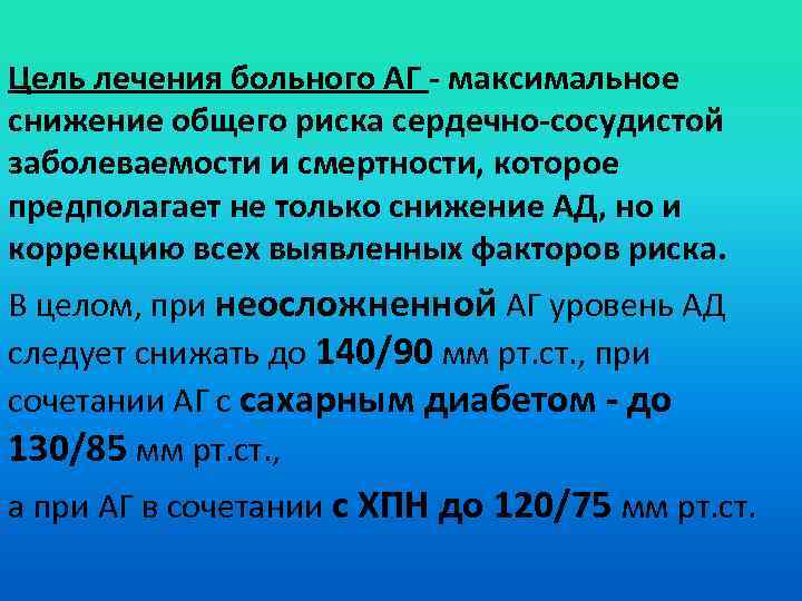 Цель лечения больного АГ - максимальное снижение общего риска сердечно-сосудистой заболеваемости и смертности, которое