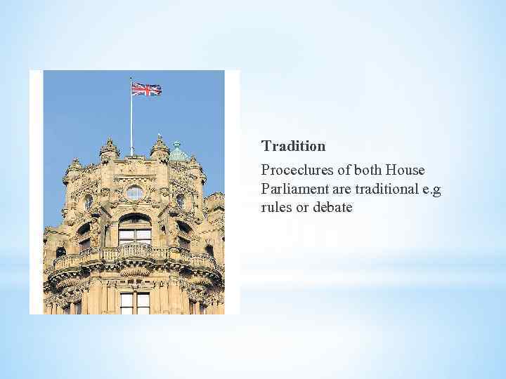 Tradition Proceclures of both House Parliament are traditional e. g rules or debate 