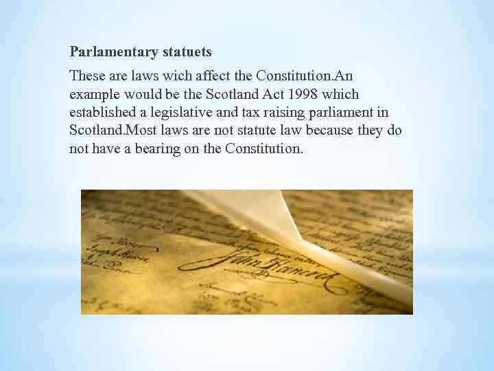 Parlamentary statuets These are laws wich affect the Constitution. An example would be the