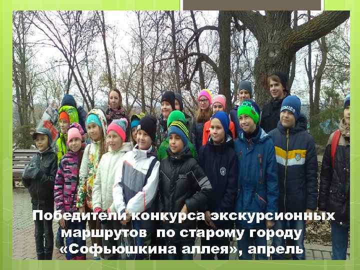 Победители конкурса экскурсионных маршрутов по старому городу «Софьюшкина аллея» , апрель 