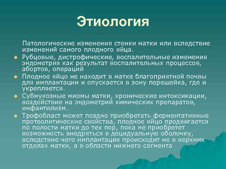 Этиология u u Патологические изменения стенки матки или вследствие изменений самого плодного яйца. Рубцовые,