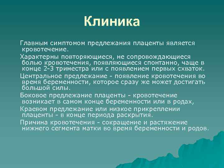 Клиника Главным симптомом предлежания плаценты является кровотечение. Характерны повторяющиеся, не сопровождающиеся болью кровотечения, появляющиеся