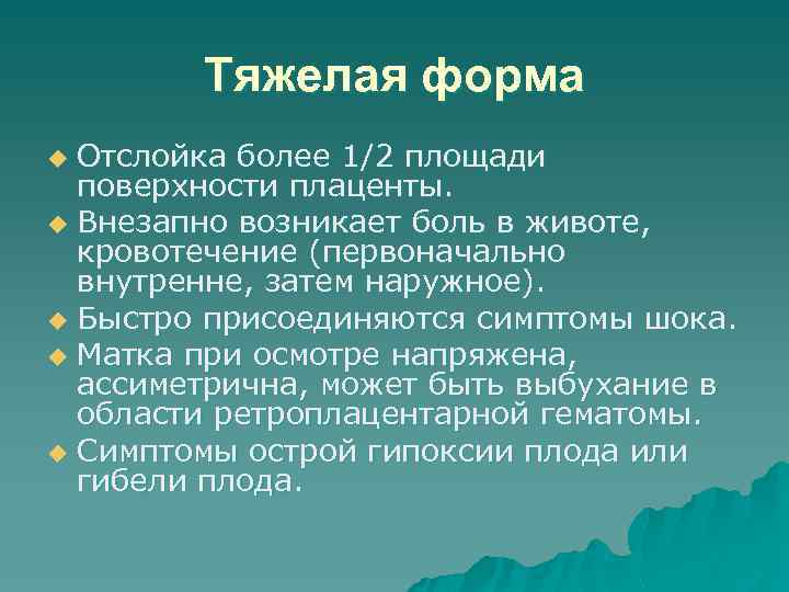 Тяжелая форма Отслойка более 1/2 площади поверхности плаценты. u Внезапно возникает боль в животе,