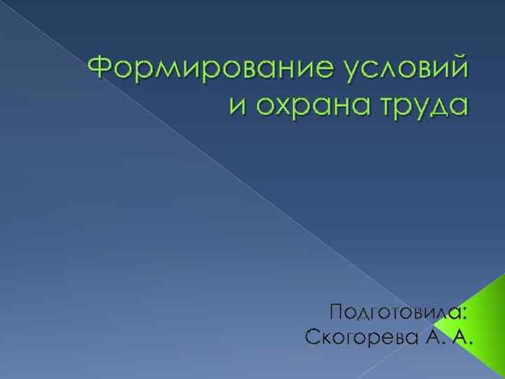Формирование условий и охрана труда Подготовила: Скогорева А. А. 
