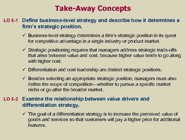 Take-Away Concepts LO 6 -1 Define business-level strategy and describe how it determines a