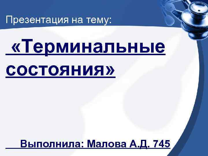 Презентация на тему: «Терминальные состояния» Выполнила: Малова А. Д. 745 
