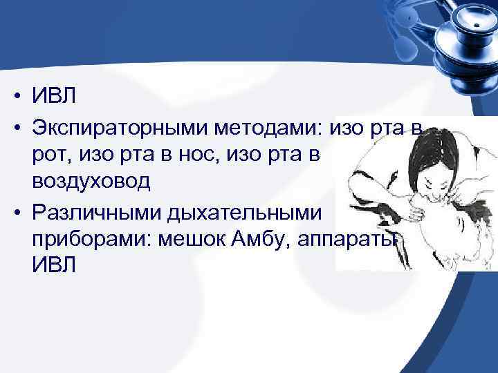  • ИВЛ • Экспираторными методами: изо рта в рот, изо рта в нос,