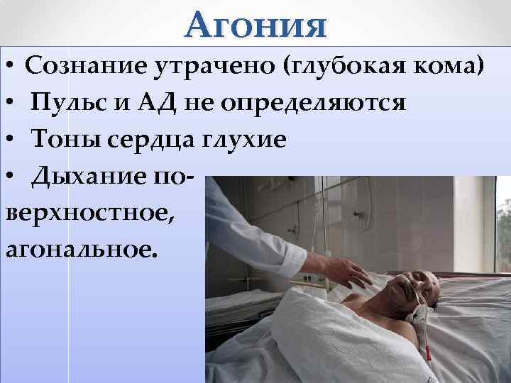 Агония • Сознание утрачено (глубокая кома) • Пульс и АД не определяются • Тоны