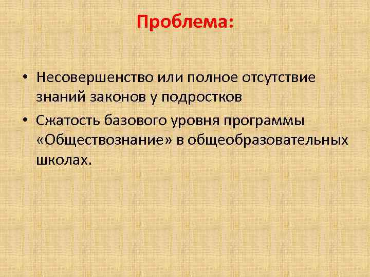 Проблема: • Несовершенство или полное отсутствие знаний законов у подростков • Сжатость базового уровня