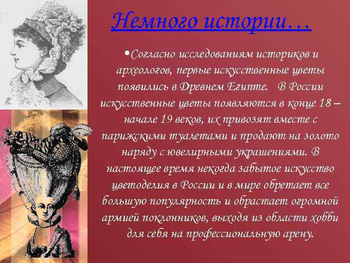 Немного истории… • Согласно исследованиям историков и археологов, первые искусственные цветы появились в Древнем