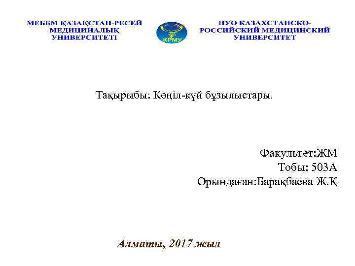 Тақырыбы: Көңіл-күй бұзылыстары. Факультет: ЖМ Тобы: 503 А Орындаған: Барақбаева Ж. Қ Алматы, 2017