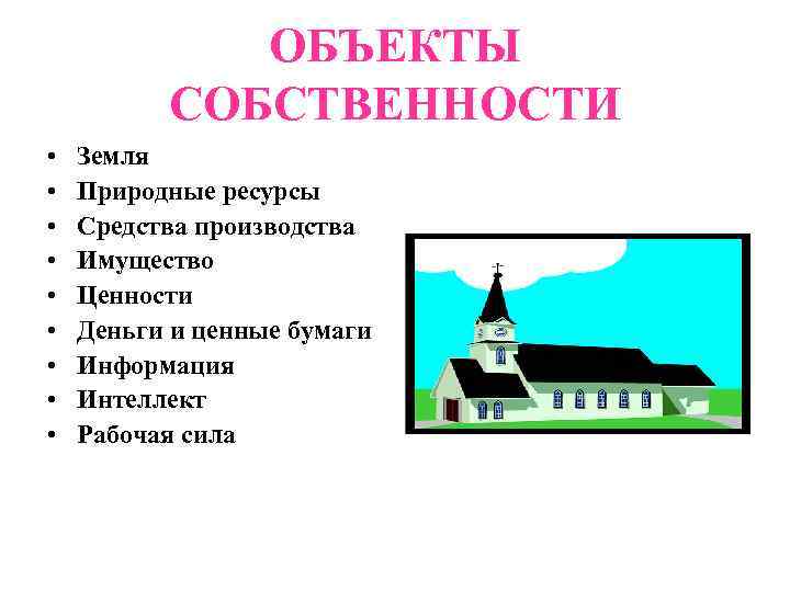 ОБЪЕКТЫ СОБСТВЕННОСТИ • • • Земля Природные ресурсы Средства производства Имущество Ценности Деньги и