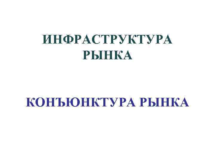 ИНФРАСТРУКТУРА РЫНКА КОНЪЮНКТУРА РЫНКА 