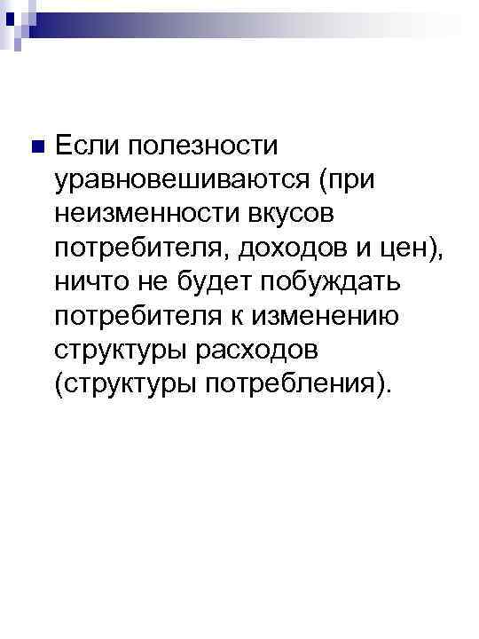 n Если полезности уравновешиваются (при неизменности вкусов потребителя, доходов и цен), ничто не будет