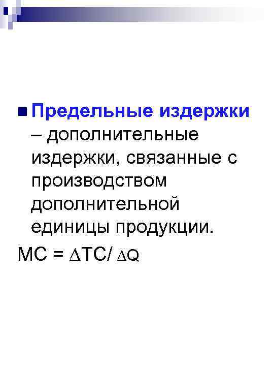 n Предельные издержки – дополнительные издержки, связанные с производством дополнительной единицы продукции. МС =