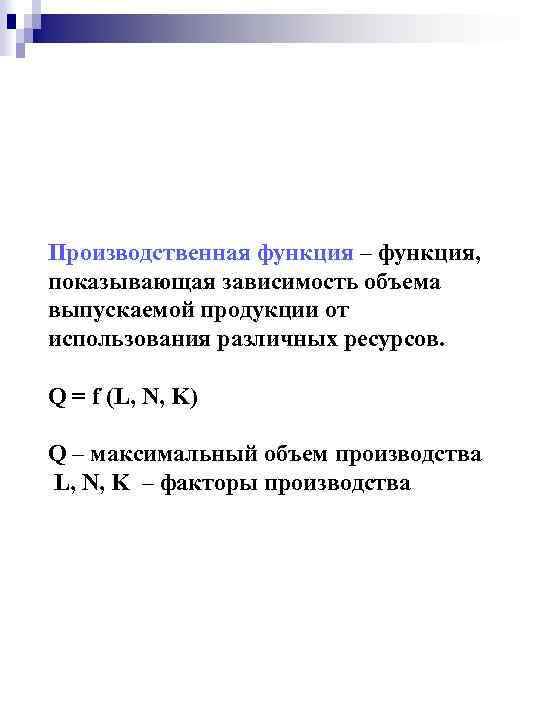 Производственная функция – функция, показывающая зависимость объема выпускаемой продукции от использования различных ресурсов. Q