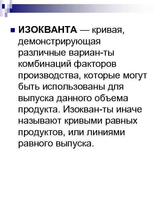n ИЗОКВАНТА — кривая, демонстрирующая различные вариан ты комбинаций факторов производства, которые могут быть