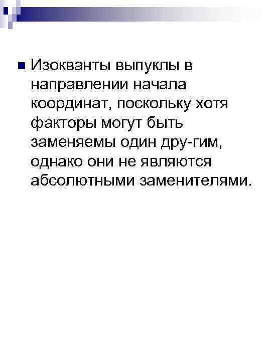n Изокванты выпуклы в направлении начала координат, поскольку хотя факторы могут быть заменяемы один