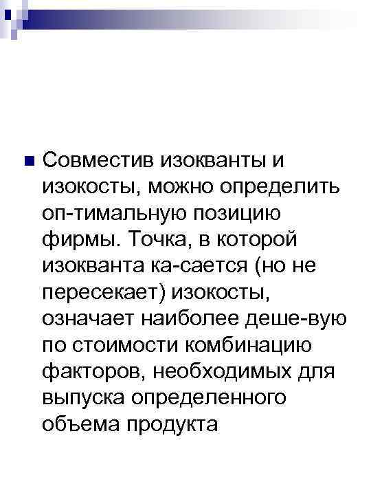 n Совместив изокванты и изокосты, можно определить оп тимальную позицию фирмы. Точка, в которой