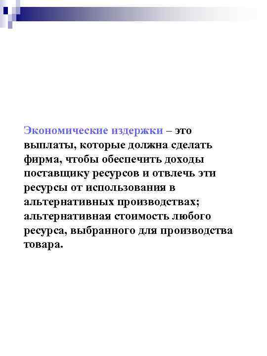 Экономические издержки – это выплаты, которые должна сделать фирма, чтобы обеспечить доходы поставщику ресурсов