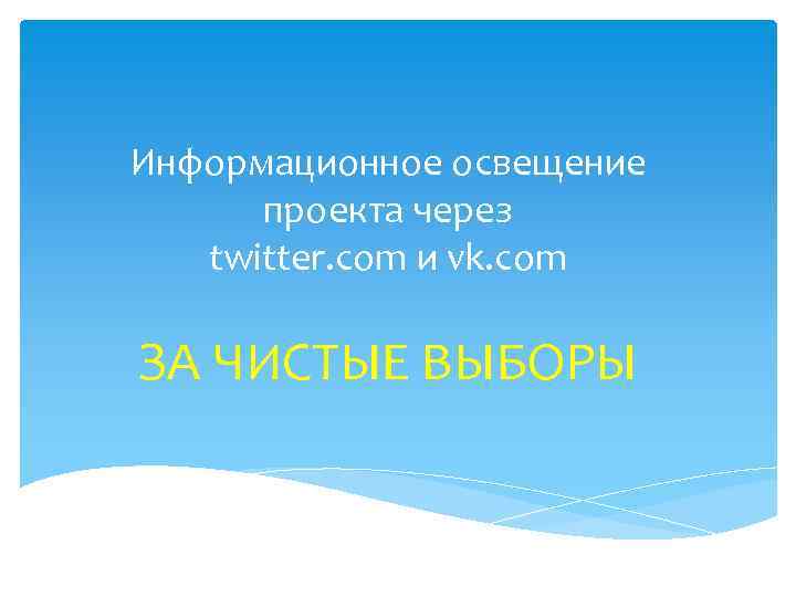 Информационное освещение проекта через twitter. com и vk. com ЗА ЧИСТЫЕ ВЫБОРЫ 