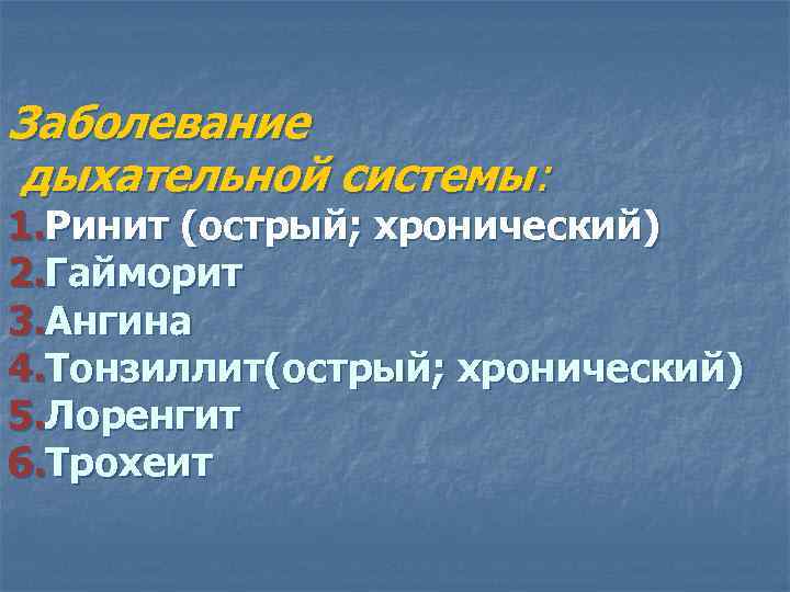 Заболевание дыхательной системы: 1. Ринит (острый; хронический) 2. Гайморит 3. Ангина 4. Тонзиллит(острый; хронический)