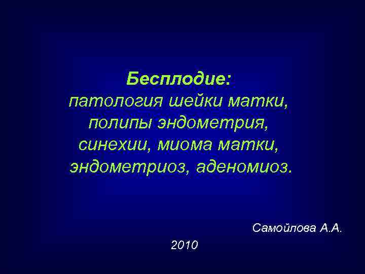 Бесплодие: патология шейки матки, полипы эндометрия, синехии, миома матки, эндометриоз, аденомиоз. Cамойлова А. А.