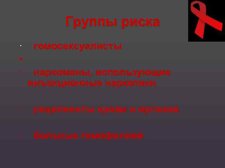 Группы риска · • · гомосексуалисты наркоманы, использующие инъекционные наркотики · реципиенты крови и