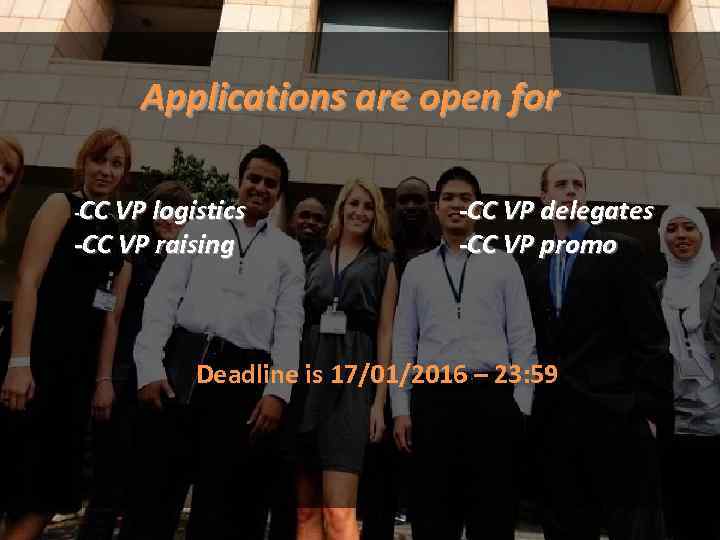 Applications are open for -CC VP logistics -CC VP raising -CC VP delegates -CC