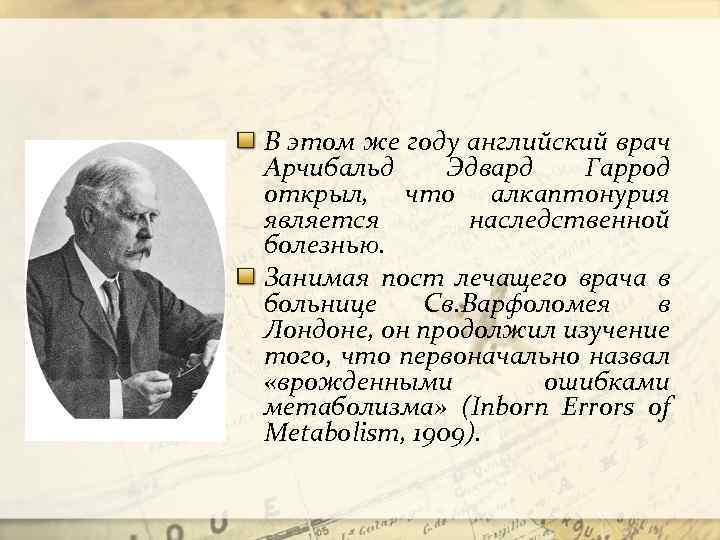 В этом же году английский врач Арчибальд Эдвард Гаррод открыл, что алкаптонурия является наследственной