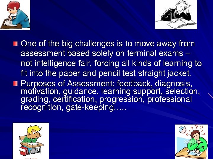 One of the big challenges is to move away from assessment based solely on