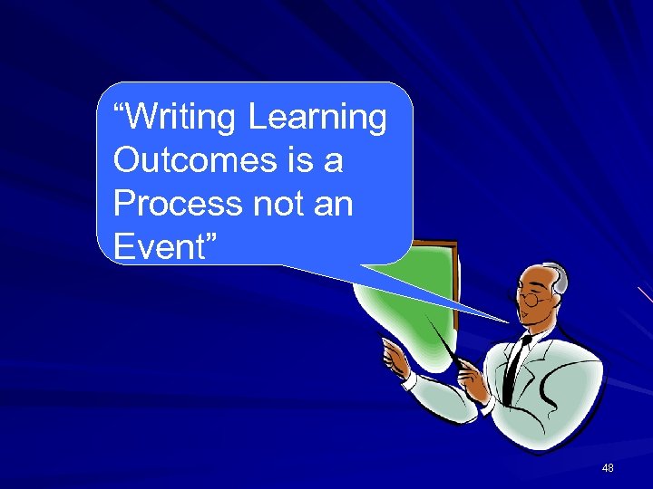 “Writing Learning Outcomes is a Process not an Event” 48 