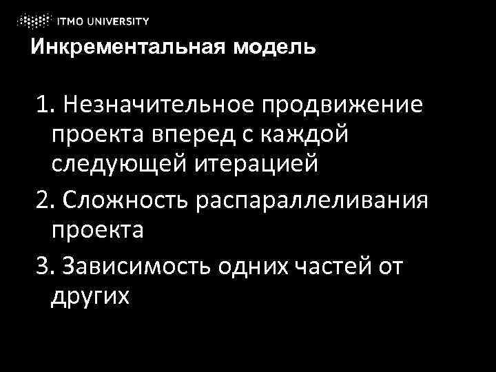 Инкрементальная модель 1. Незначительное продвижение проекта вперед с каждой следующей итерацией 2. Сложность распараллеливания