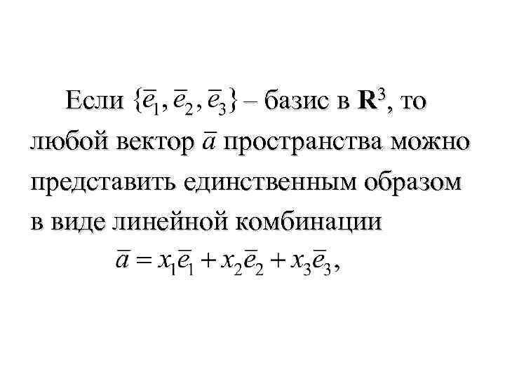 Если – базис в R 3, то любой вектор пространства можно представить единственным образом