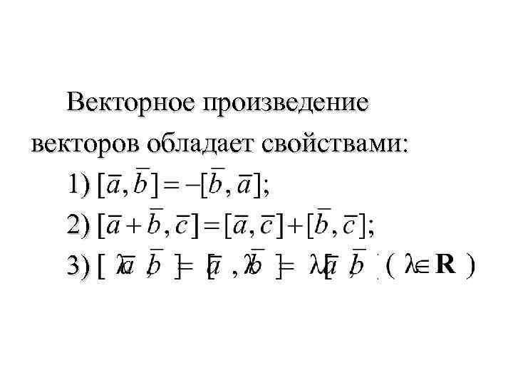 Векторное произведение векторов обладает свойствами: 1) 2) 3) 