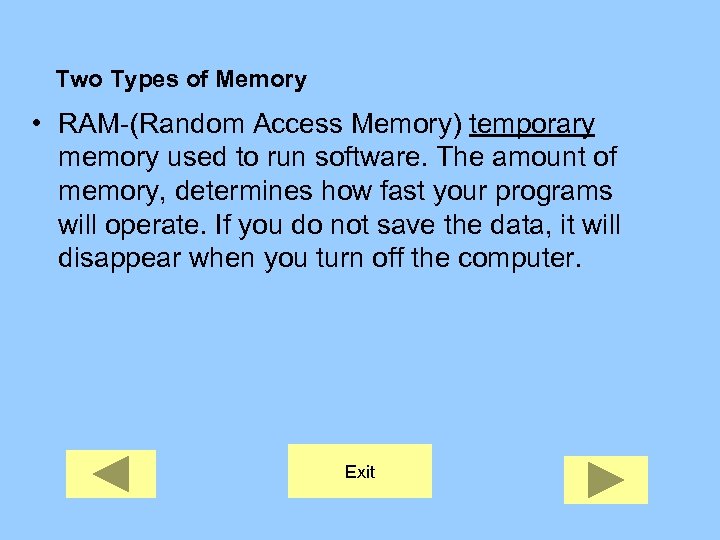 Two Types of Memory • RAM-(Random Access Memory) temporary memory used to run software.