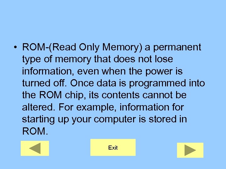  • ROM-(Read Only Memory) a permanent type of memory that does not lose