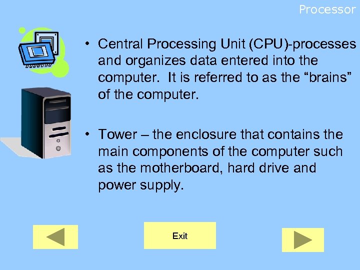 Processor • Central Processing Unit (CPU)-processes and organizes data entered into the computer. It