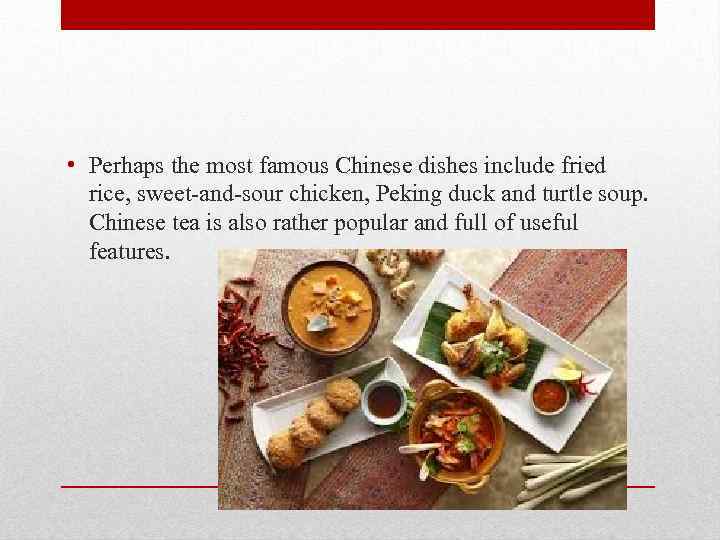  • Perhaps the most famous Chinese dishes include fried rice, sweet-and-sour chicken, Peking