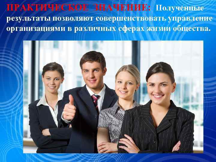 ПРАКТИЧЕСКОЕ ЗНАЧЕНИЕ: Полученные результаты позволяют совершенствовать управление организациями в различных сферах жизни общества. 