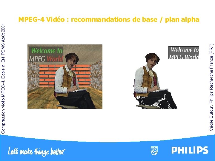 Cécile Dufour. Philips Recherche France (PRF) Compression vidéo MPEG-4. École d ’Été PDMS Août