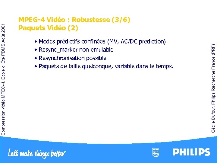  • Modes prédictifs confinées (MV, AC/DC prediction) • Resync_marker non emulable • Resynchronisation