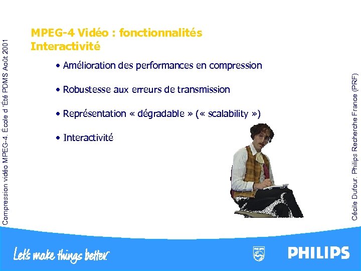  • Robustesse aux erreurs de transmission • Représentation « dégradable » ( «