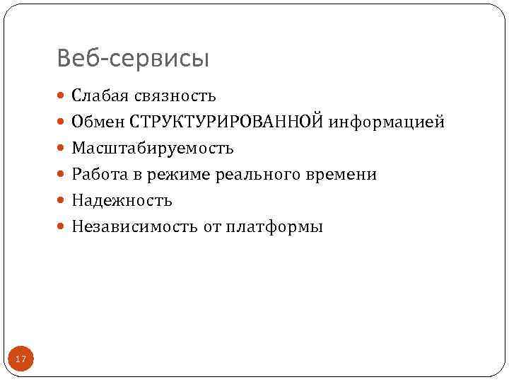 Веб-сервисы Слабая связность Обмен СТРУКТУРИРОВАННОЙ информацией Масштабируемость Работа в режиме реального времени Надежность Независимость