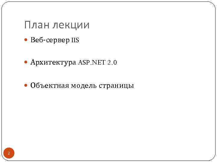 План лекции Веб-сервер IIS Архитектура ASP. NET 2. 0 Объектная модель страницы 2 