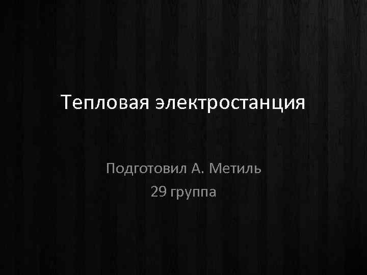 Тепловая электростанция Подготовил А. Метиль 29 группа 