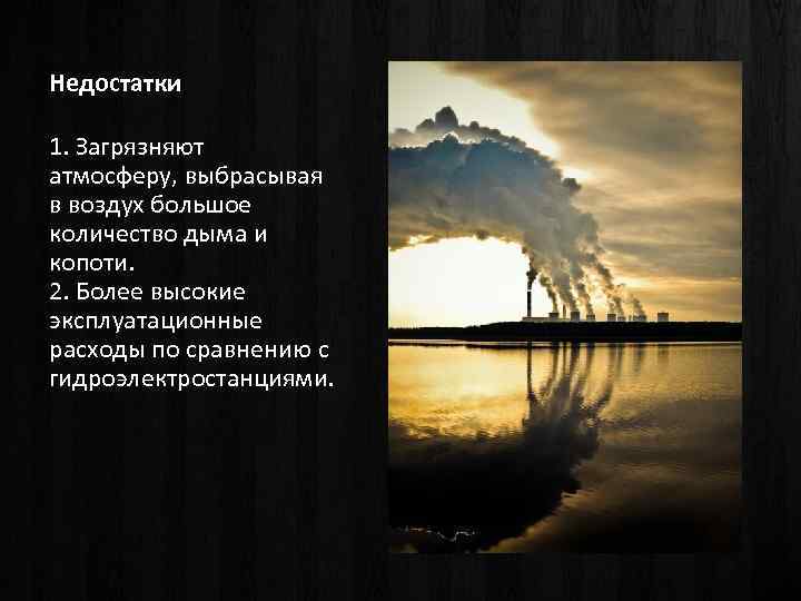 Недостатки 1. Загрязняют атмосферу, выбрасывая в воздух большое количество дыма и копоти. 2. Более