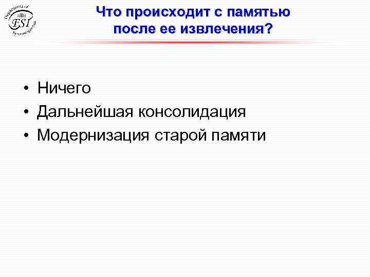 Что происходит с памятью после ее извлечения? • Ничего • Дальнейшая консолидация • Модернизация