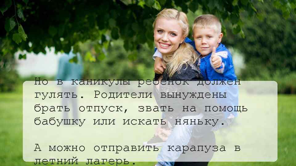 Но в каникулы ребёнок должен гулять. Родители вынуждены брать отпуск, звать на помощь бабушку